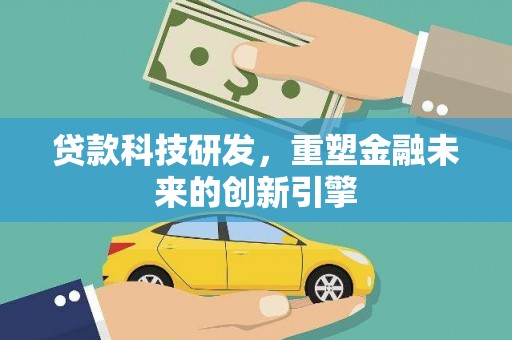 长滨贷款科技研发，重塑金融未来的创新引擎