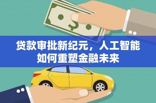 长滨贷款审批新纪元，人工智能如何重塑金融未来