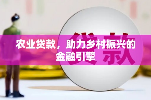 长滨农业贷款，助力乡村振兴的金融引擎
