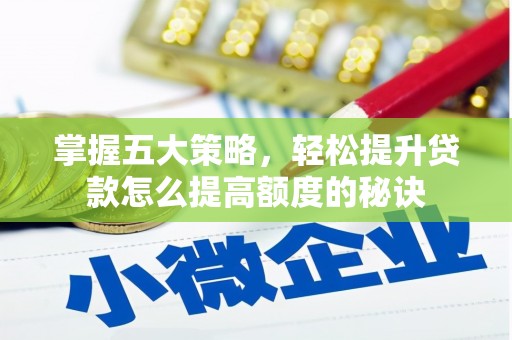 长滨掌握五大策略，轻松提升贷款怎么提高额度的秘诀