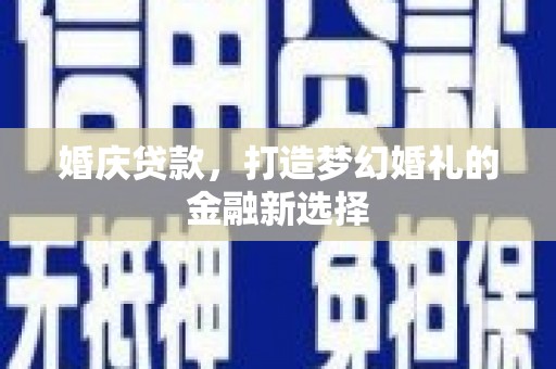长滨婚庆贷款，打造梦幻婚礼的金融新选择