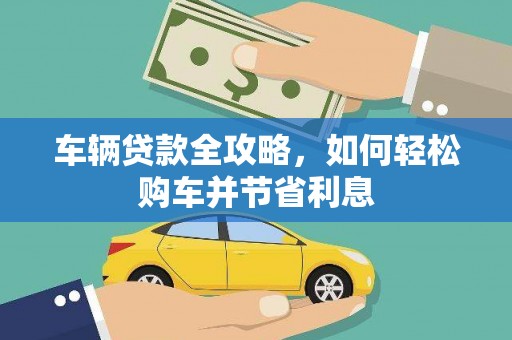 长滨车辆贷款全攻略，如何轻松购车并节省利息