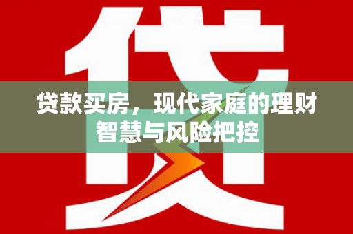 长滨贷款买房，现代家庭的理财智慧与风险把控