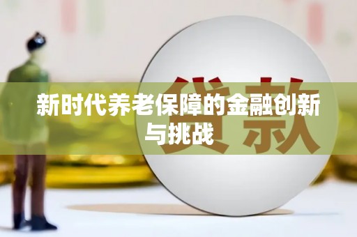 长滨新时代养老保障的金融创新与挑战
