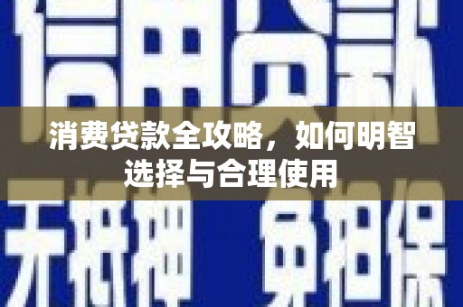 长滨消费贷款全攻略，如何明智选择与合理使用