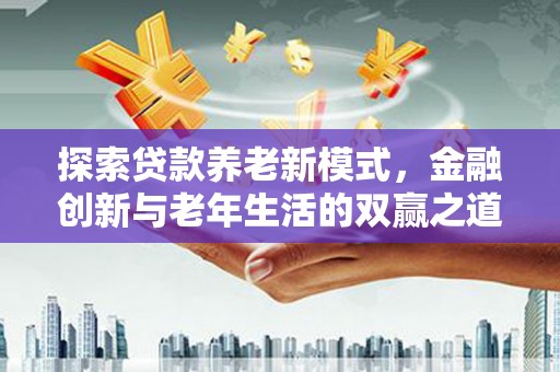 长滨探索贷款养老新模式，金融创新与老年生活的双赢之道