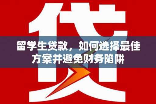 长滨留学生贷款，如何选择最佳方案并避免财务陷阱