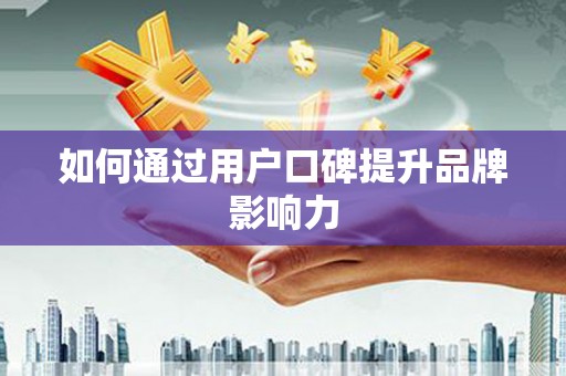 长滨如何通过用户口碑提升品牌影响力
