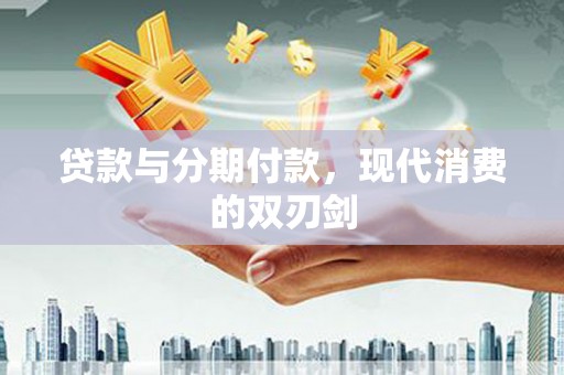 长滨贷款与分期付款，现代消费的双刃剑