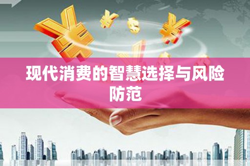 长滨现代消费的智慧选择与风险防范