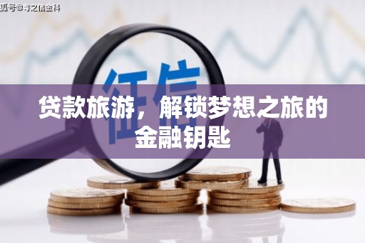长滨贷款旅游，解锁梦想之旅的金融钥匙
