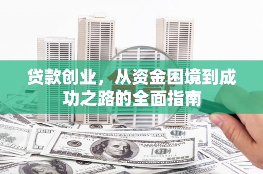 长滨贷款创业，从资金困境到成功之路的全面指南