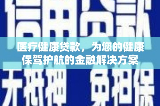 长滨医疗健康贷款，为您的健康保驾护航的金融解决方案