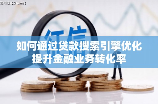 长滨如何通过贷款搜索引擎优化提升金融业务转化率