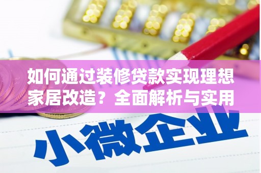 长滨如何通过装修贷款实现理想家居改造？全面解析与实用指南