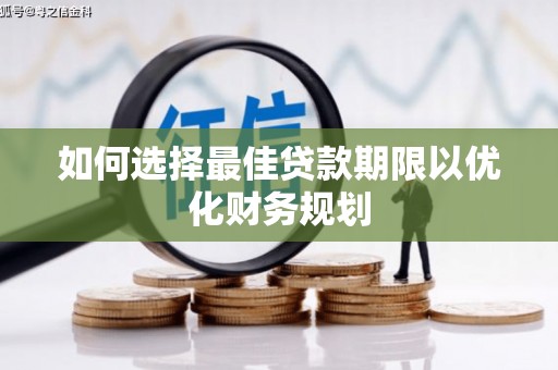 长滨如何选择最佳贷款期限以优化财务规划