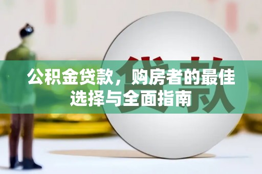 长滨公积金贷款，购房者的最佳选择与全面指南