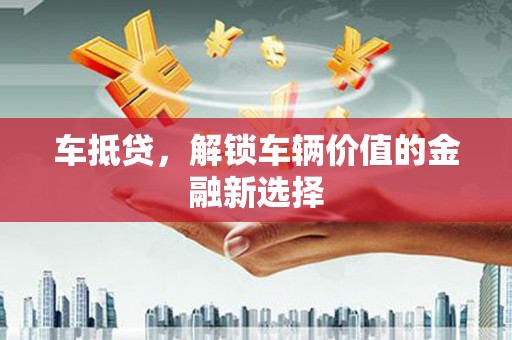 长滨车抵贷，解锁车辆价值的金融新选择