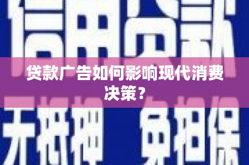 长滨贷款广告如何影响现代消费决策？