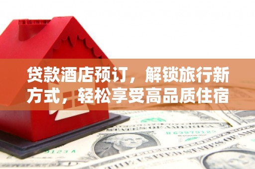 长滨贷款酒店预订，解锁旅行新方式，轻松享受高品质住宿