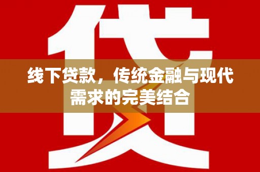 长滨线下贷款，传统金融与现代需求的完美结合