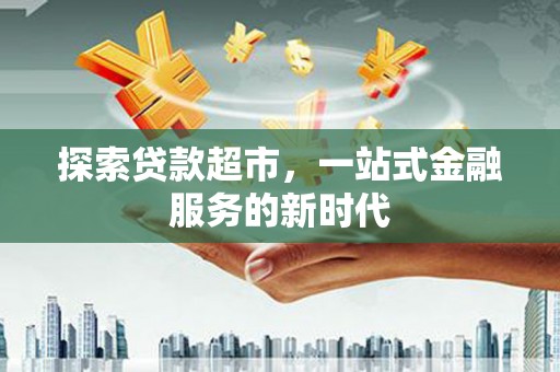 长滨探索贷款超市，一站式金融服务的新时代