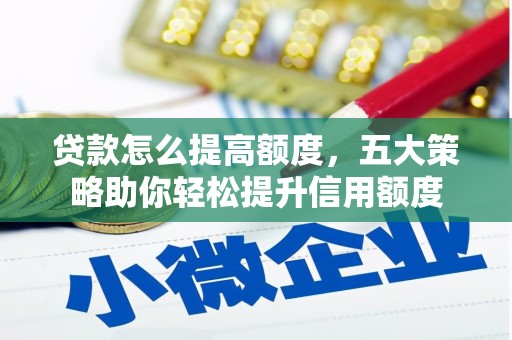 长滨贷款怎么提高额度，五大策略助你轻松提升信用额度
