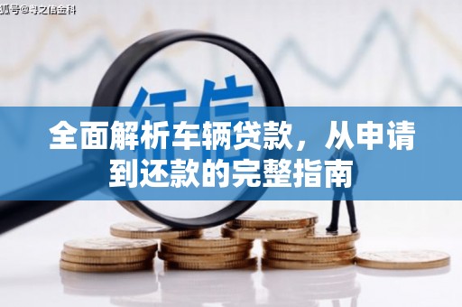 长滨全面解析车辆贷款，从申请到还款的完整指南