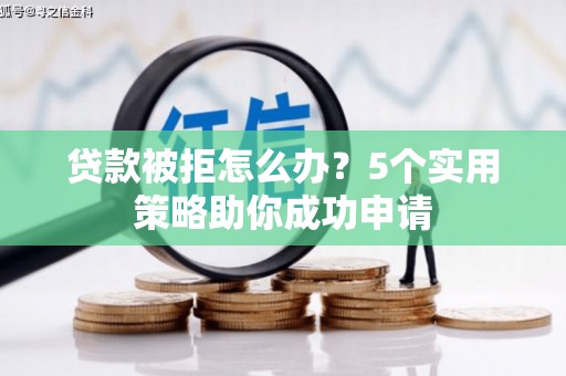 长滨贷款被拒怎么办？5个实用策略助你成功申请