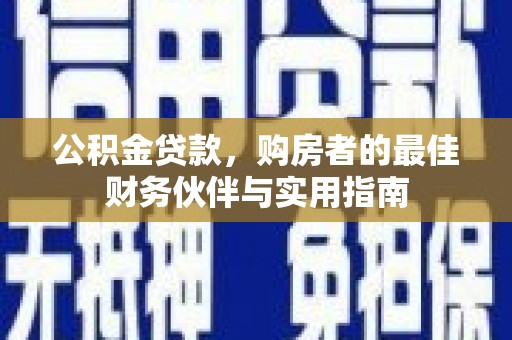 长滨公积金贷款，购房者的最佳财务伙伴与实用指南