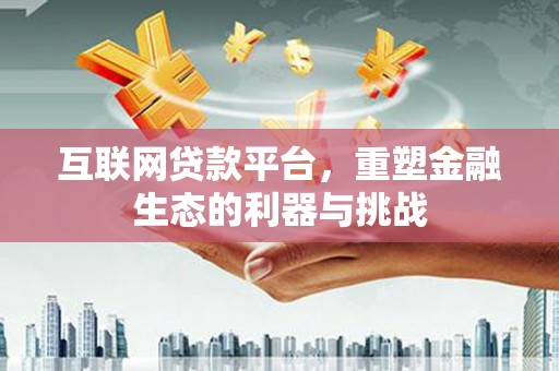 长滨互联网贷款平台，重塑金融生态的利器与挑战