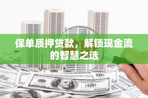 长滨保单质押贷款，解锁现金流的智慧之选