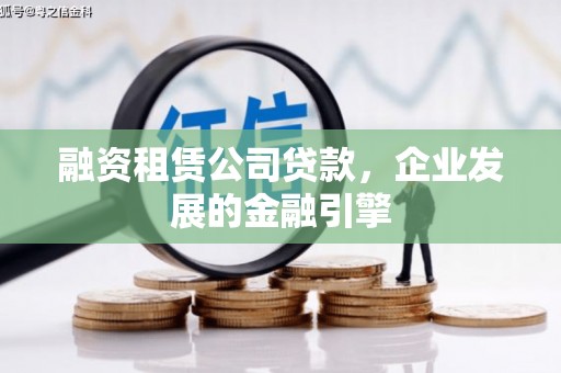 长滨融资租赁公司贷款，企业发展的金融引擎