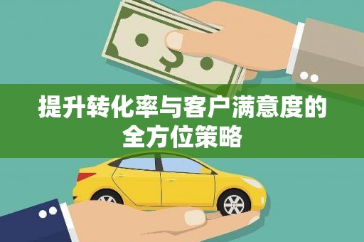 长滨提升转化率与客户满意度的全方位策略