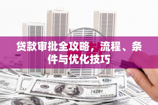 长滨贷款审批全攻略，流程、条件与优化技巧