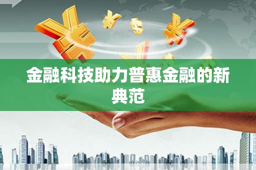 长滨金融科技助力普惠金融的新典范